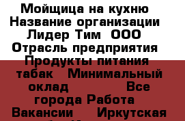 Мойщица на кухню › Название организации ­ Лидер Тим, ООО › Отрасль предприятия ­ Продукты питания, табак › Минимальный оклад ­ 20 000 - Все города Работа » Вакансии   . Иркутская обл.,Иркутск г.